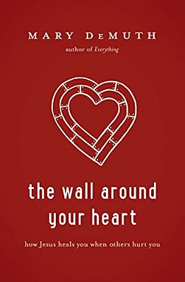 The Wall Around Your Heart: How Jesus Heals You When Others Hurt You-..
