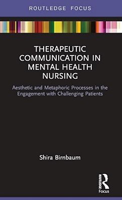 Therapeutic Communication In Mental Health Nursing: Aesthetic And Metaphoric Processes In The Engagement With Challenging Patients-..