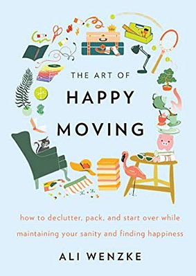 The Art Of Happy Moving: How To Declutter, Pack, And Start Over While Maintaining Your Sanity And Finding Happiness-..