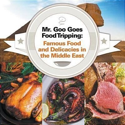 Mr. Goo Goes Food Tripping: Famous Food And Delicacies In The Middle East-..