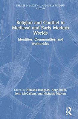 Religion And Conflict In Medieval And Early Modern Worlds: Identities, Communities And Authorities-..