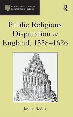 Public Religious Disputation In England, 1558-1626-..