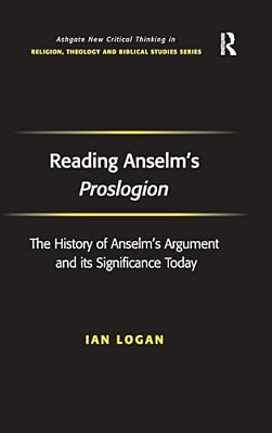 Reading Anselm's Proslogion: The History Of Anselm's Argument And Its Significance Today-..