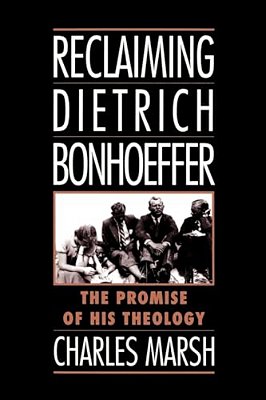 Reclaiming Dietrich Bonhoeffer: The Promise Of His Theology-..