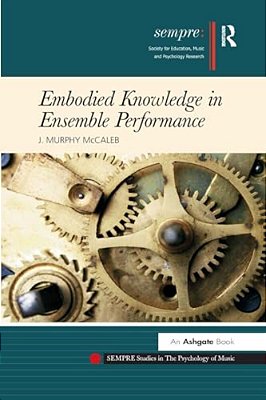 Embodied Knowledge In Ensemble Performance. J. Murphy Mccaleb-..
