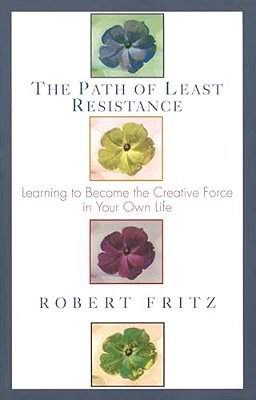 The Path Of Least Resistance: Learning To Become The Creative Force In Your Own Life-..