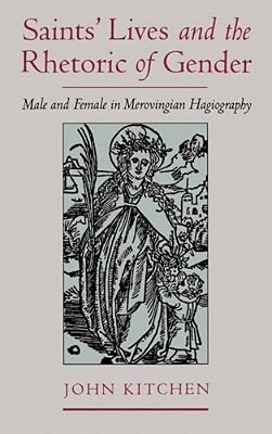 Saints' Lives And The Rhetoric Of Gender: Male And Female In Merovingian Hagiography-..