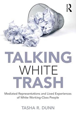 Talking White Trash: Mediated Representations And Lived Experiences Of White Working-Class People-..