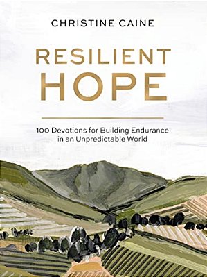 Resilient Hope: 100 Devotions For Building Endurance In An Unpredictable World-..