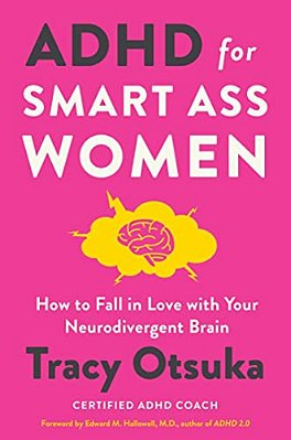 Adhd For Smart Ass Women: How To Fall In Love With Your Neurodivergent Brain-..