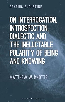 On Interrogation, Introspection, Dialectic And The Ineluctable Polarity Of Being And Knowing-..