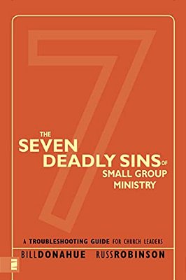 The Seven Deadly Sins Of Small Group Ministry: A Troubleshooting Guide For Church Leaders-..