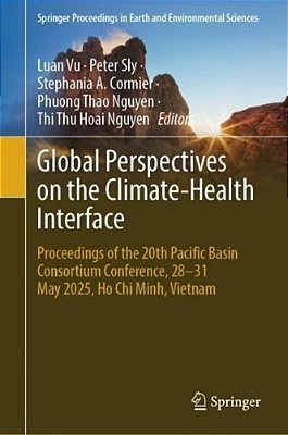Global Perspectives On The Climate-Health Interface: Proceedings Of The 20Th Pacific Basin Consortium Conference, 28-31 May 2025, Ho Chi Minh, Vietnam-..
