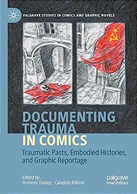 Documenting Trauma In Comics: Traumatic Pasts, Embodied Histories, And Graphic Reportage-..