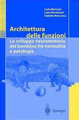 Architettura Delle Funzioni: Lo Sviluppo Neuromotorio Del Bambino Fra Normalita E Patologia-..
