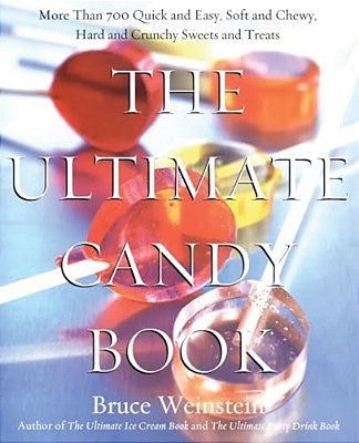 The Ultimate Candy Book: More Than 700 Quick And Easy, Soft And Chewy, Hard And Crunchy Sweets And Treats-..