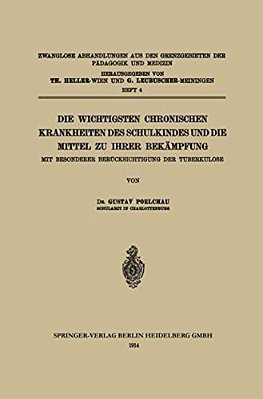 Die Wichtigsten Chronischen Krankheiten Des Schulkindes Und Die Mittel Zu Ihrer Bekämpfung: Mit Besonderer Berücksichtigung Der Tuberkulose-..