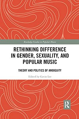 Rethinking Difference In Gender, Sexuality, And Popular Music: Theory And Politics Of Ambiguity-..