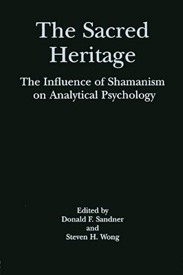 The Sacred Heritage: The Influence Of Shamanism On Analytical Psychology-..