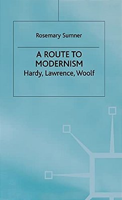 A Route To Modernism: Hardy, Lawrence, Woolf-..