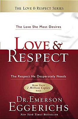 Love And Respect: The Love She Most Desires; The Respect He Desperately Needs-..
