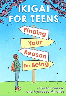 Ikigai For Teens: Finding Your Reason For Being-..