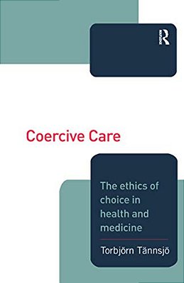 Coercive Care: Ethics Of Choice In Health & Medicine-..