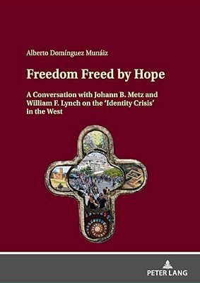 Freedom Freed By Hope: A Conversation With Johann B. Metz And William F. Lynch On The 'Identity Crisis' In The West-..
