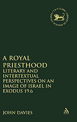 Royal Priesthood: Literary And Intertextual Perspectives On An Image Of Israel In Exodus 19.6-..