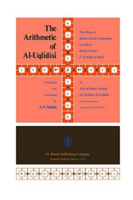 The Arithmetic Of Al-Uqlidisi: The Story Of Hindu-Arabic Arithmetic As Told In Kitab Al-Fu? Ul Fi Al-? Isab Al-..