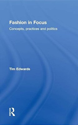 Fashion In Focus: Concepts, Practices And Politics-..