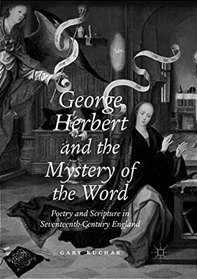 George Herbert And The Mystery Of The Word: Poetry And Scripture In Seventeenth-Century England-..