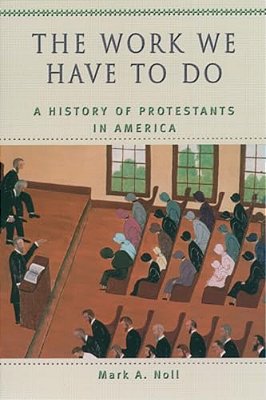 The Work We Have To Do: A History Of Protestants In America-..