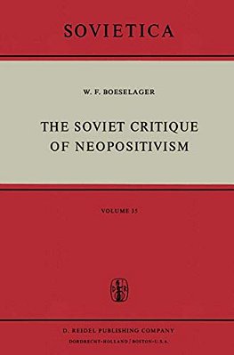 The Soviet Critique Of Neopositivism: The History And Structure Of The Critique Of Logical Positivism And Related Doctrines By Soviet Philosophers In-..