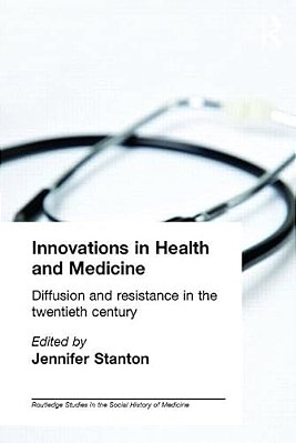 Innovations In Health And Medicine: Diffusion And Resistance In The Twentieth Century-..