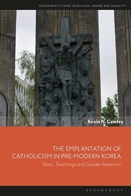 The Emplantation Of Catholicism In Pre-Modern Korea: Texts, Teachings And Gender Relations-..