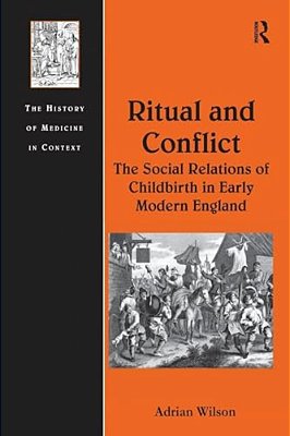 Ritual And Conflict: The Social Relations Of Childbirth In Early Modern England-..