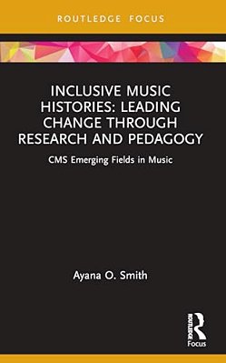 Inclusive Music Histories: Leading Change Through Research And Pedagogy: Cms Emerging Fields In Music-..