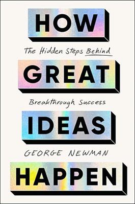 How Great Ideas Happen: The Hidden Steps Behind Breakthrough Success-..