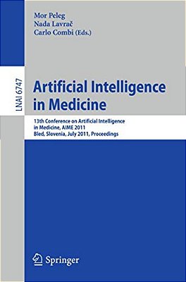 Artificial Intelligence In Medicine: 13Th Conference On Artificial Intelligence In Medicine, Aime 2011, Bled, Slovenia, July 2-6, 2011, Proceedings-..