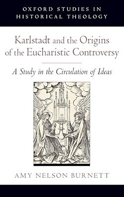 Karlstadt And The Origins Of The Eucharistic Controversy: A Study In The Circulation Of Ideas-..