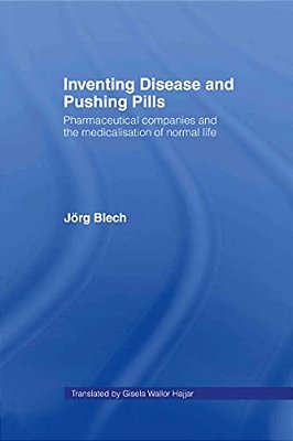 Inventing Disease And Pushing Pills: Pharmaceutical Companies And The Medicalisation Of Normal Life-..