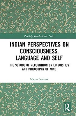 Indian Perspectives On Consciousness, Language And Self: The School Of Recognition On Linguistics And Philosophy Of Mind-..