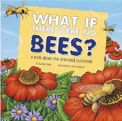 What If There Were No Bees?: A Book About The Grassland Ecosystem-..