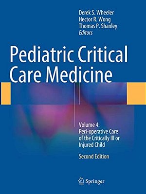 Pediatric Critical Care Medicine: Volume 4: Peri-Operative Care Of The Critically Ill Or Injured Child-..
