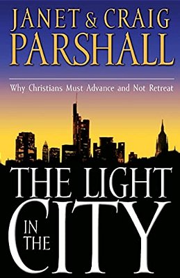 The Light In The City: Why Christians Must Advance And Not Retreat-..