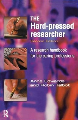 The Hard-Pressed Researcher: A Research Handbook For The Caring Professions-..