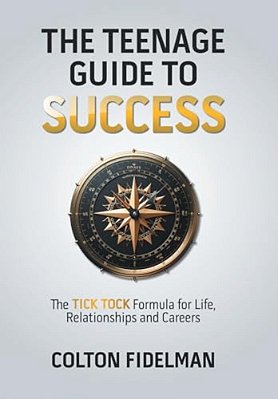 The Teenage Guide To Success: The Tick Tock Formula For Life, Relationships And Careers-..