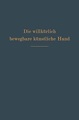 Die Willkürlich Bewegbare Künstliche Hand: Eine Anleitung Für Chirurgen Und Techniker-..