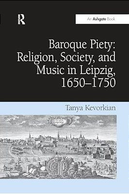 Baroque Piety: Religion, Society, And Music In Leipzig, 1650-1750-..